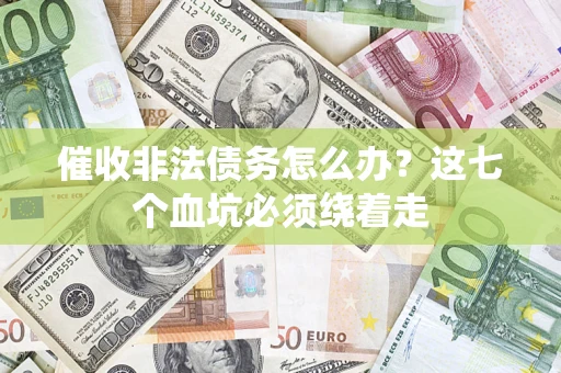北京催收非法债务怎么办？这七个血坑必须绕着走