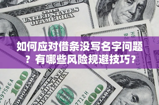 北京如何应对借条没写名字问题？有哪些风险规避技巧？