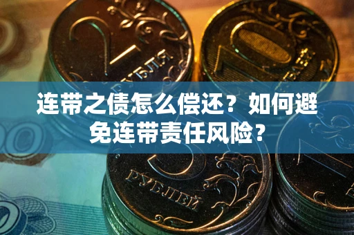 北京连带之债怎么偿还？如何避免连带责任风险？