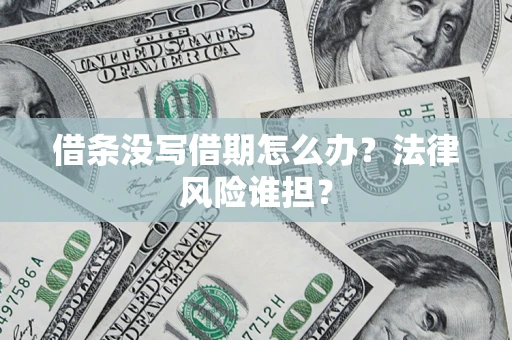 北京借条没写借期怎么办？法律风险谁担？