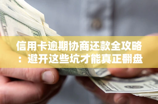 北京信用卡逾期协商还款全攻略：避开这些坑才能真正翻盘